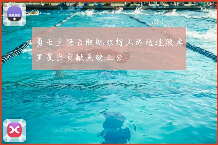 勇士主场击败凯尔特人终结连败库里复出贡献关键三分