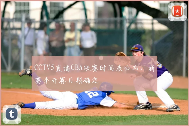 CCTV5直播CBA联赛时间表公布，新赛季开赛日期确定