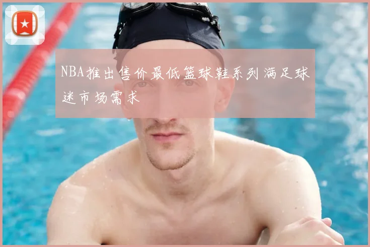 NBA推出售价最低篮球鞋系列满足球迷市场需求
