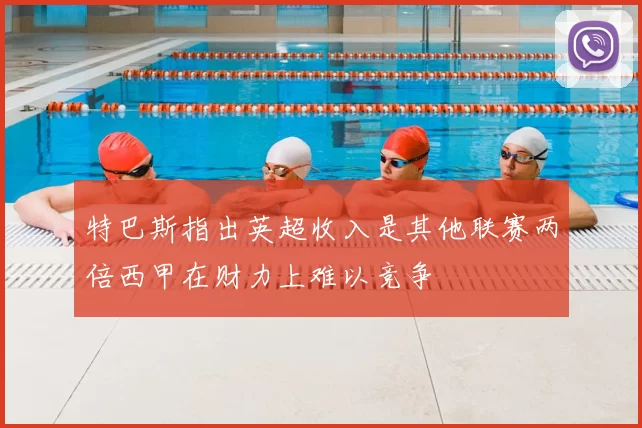 特巴斯指出英超收入是其他联赛两倍西甲在财力上难以竞争