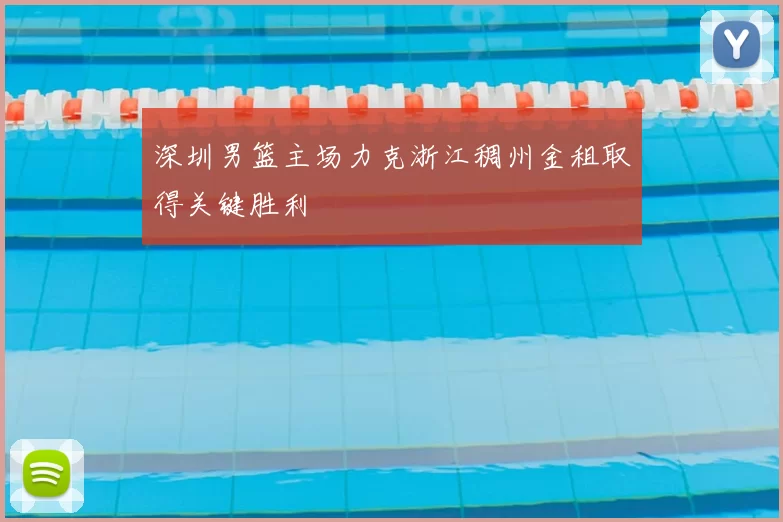 深圳男篮主场力克浙江稠州金租取得关键胜利