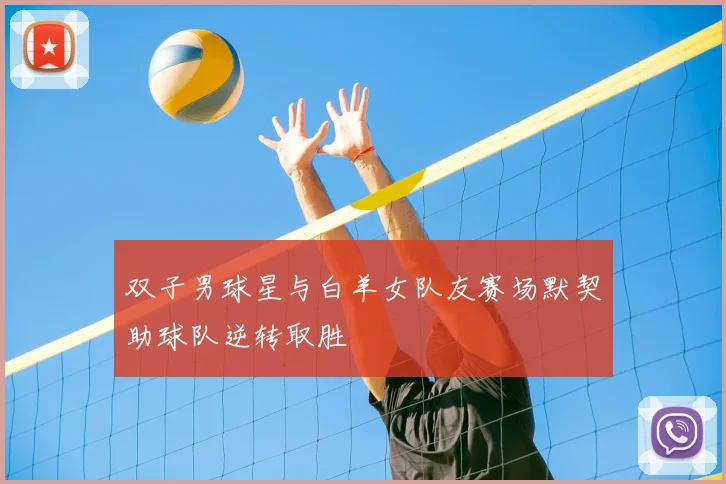 双子男球星与白羊女队友赛场默契助球队逆转取胜