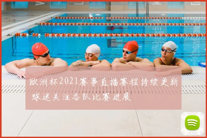 欧洲杯2021赛事直播赛程持续更新 球迷关注各队比赛进展