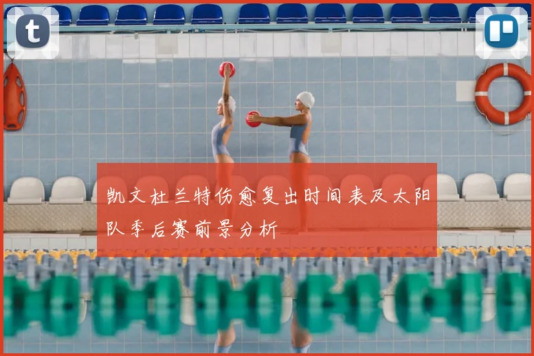 凯文杜兰特伤愈复出时间表及太阳队季后赛前景分析