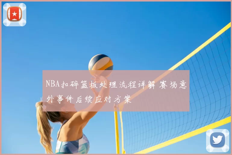 NBA扣碎篮板处理流程详解 赛场意外事件后续应对方案