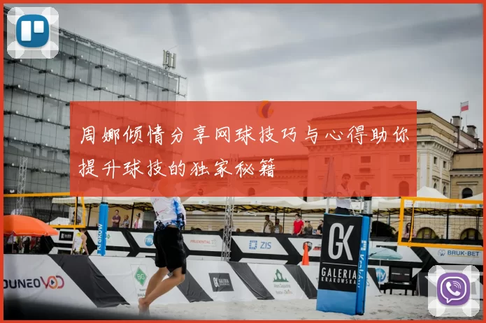 周娜倾情分享网球技巧与心得助你提升球技的独家秘籍