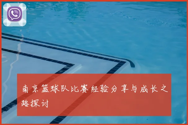 南京篮球队比赛经验分享与成长之路探讨