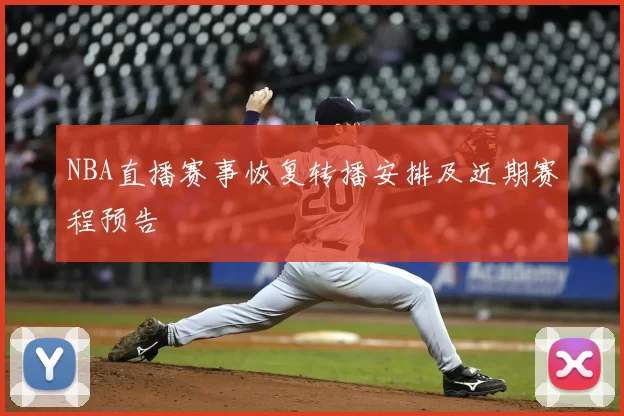NBA直播赛事恢复转播安排及近期赛程预告
